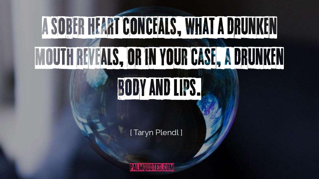 Taryn Plendl Quotes: A sober heart conceals, what