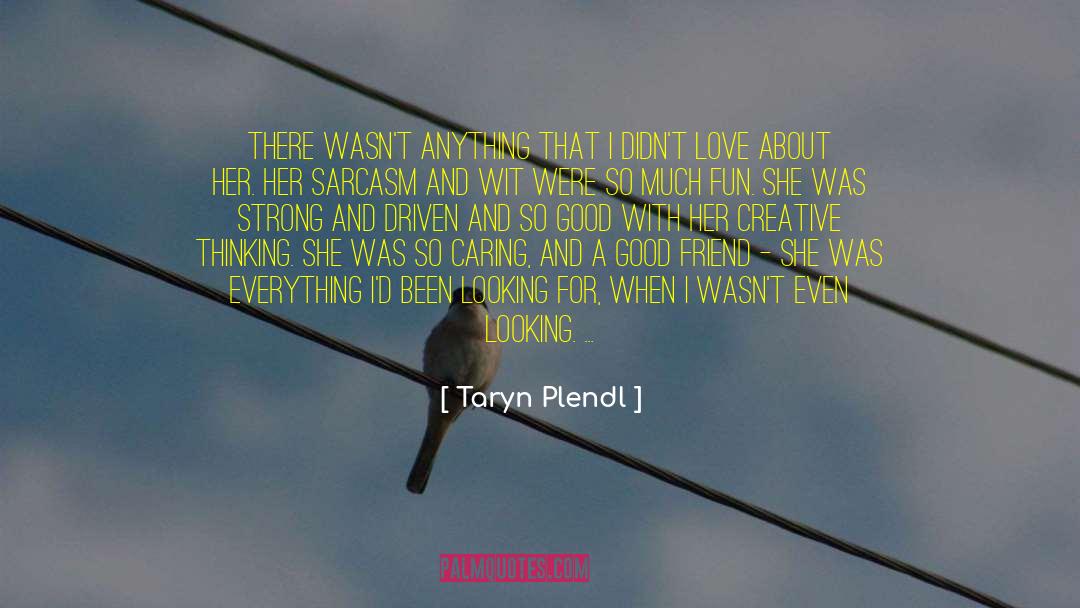 Taryn Plendl Quotes: There wasn't anything that I