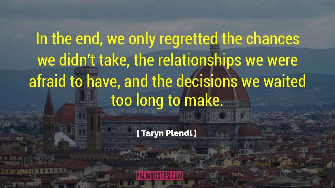 Taryn Plendl Quotes: In the end, we only