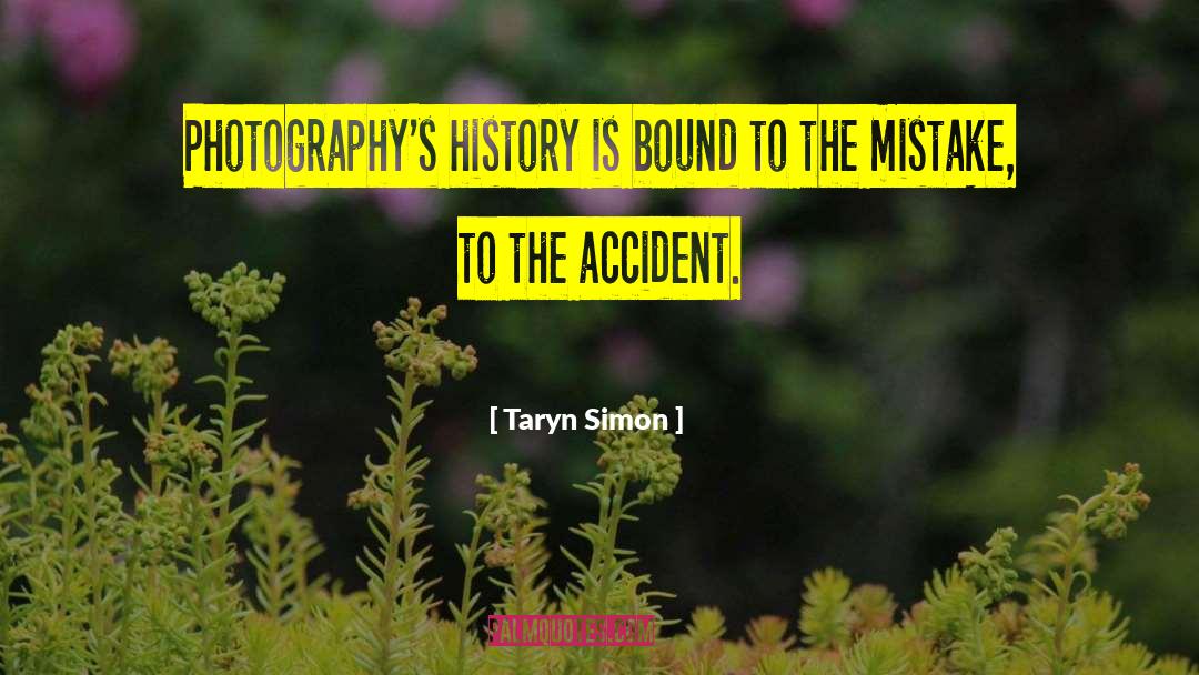 Taryn Simon Quotes: Photography's history is bound to