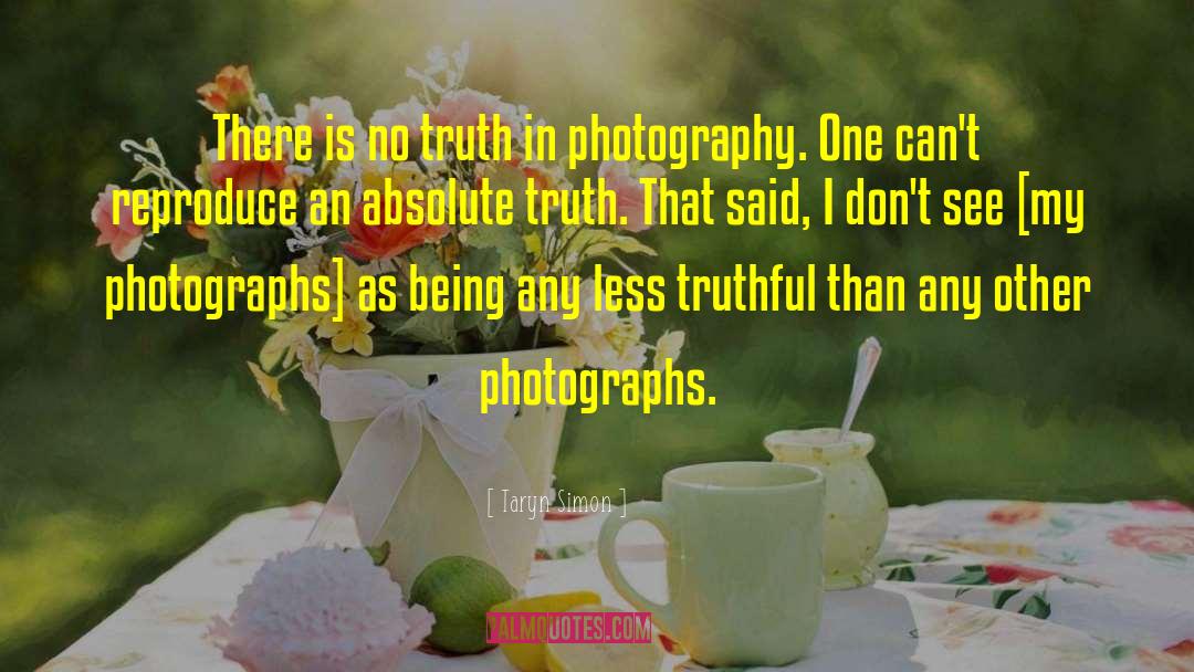 Taryn Simon Quotes: There is no truth in