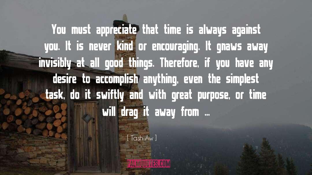 Tash Aw Quotes: You must appreciate that time