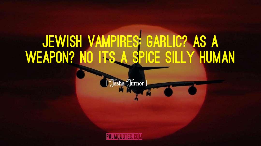 Tasha Turner Quotes: Jewish vampires: Garlic? As a