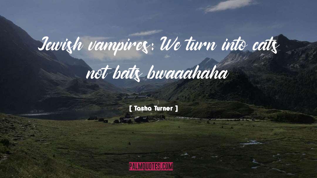 Tasha Turner Quotes: Jewish vampires: We turn into