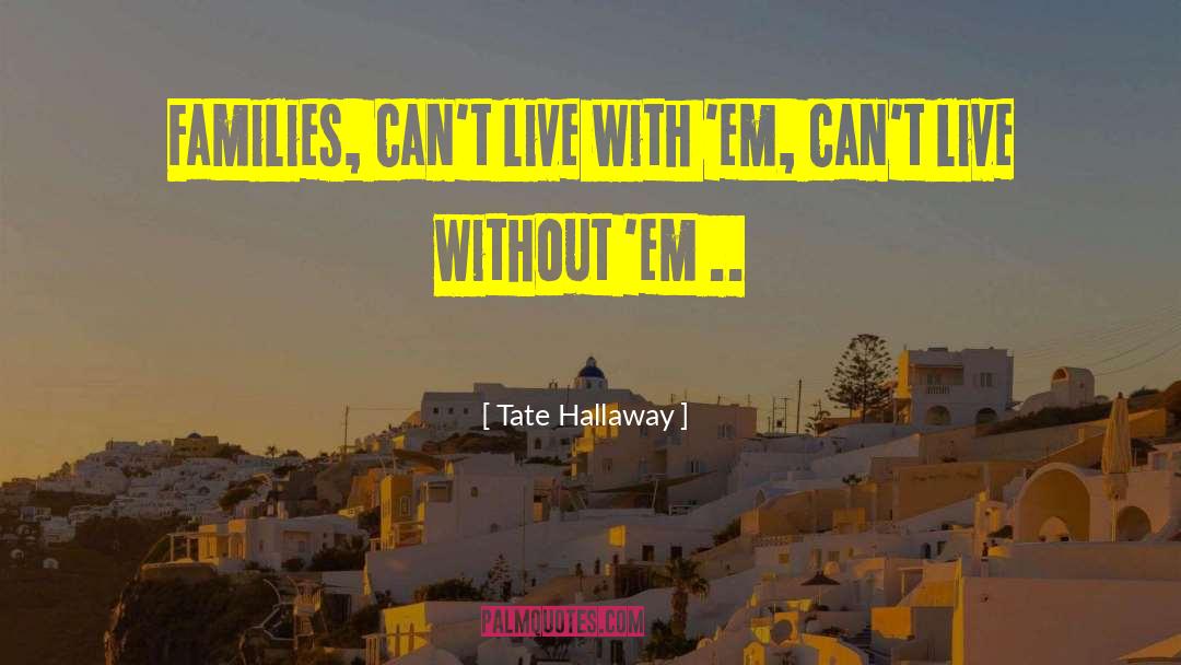 Tate Hallaway Quotes: Families, can't live with 'em,