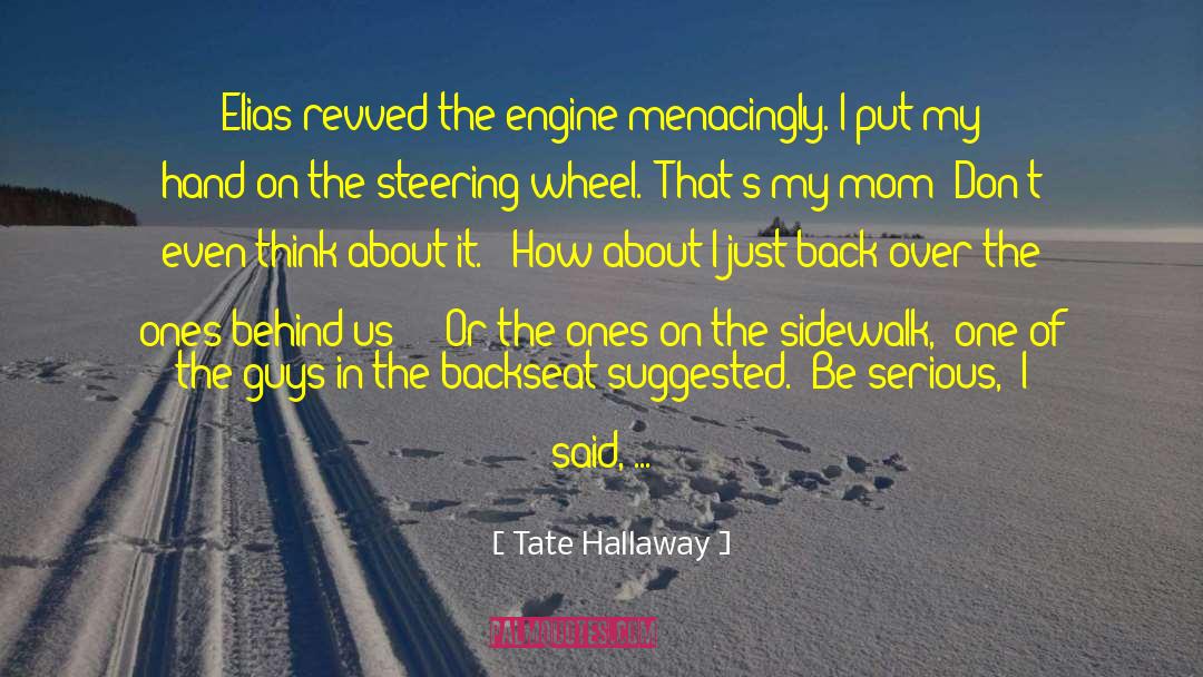 Tate Hallaway Quotes: Elias revved the engine menacingly.