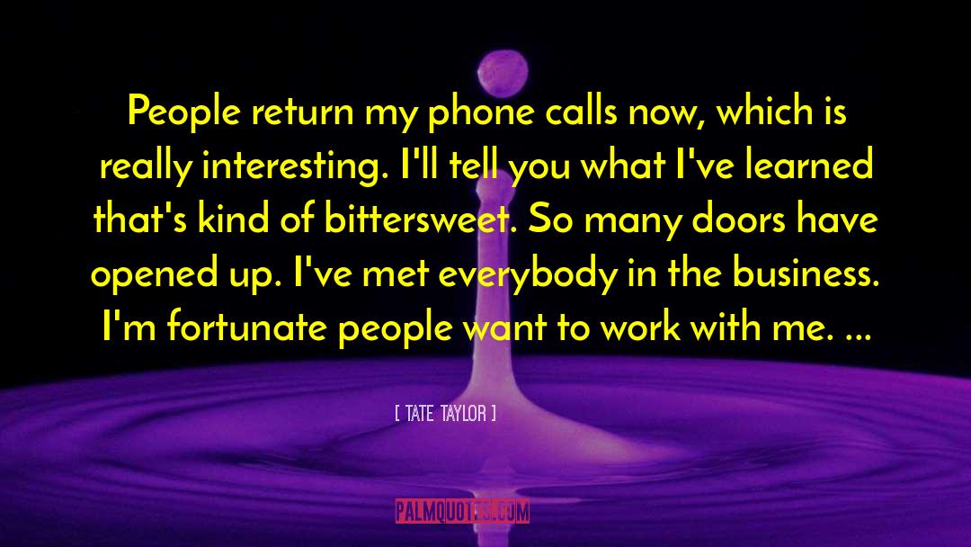 Tate Taylor Quotes: People return my phone calls