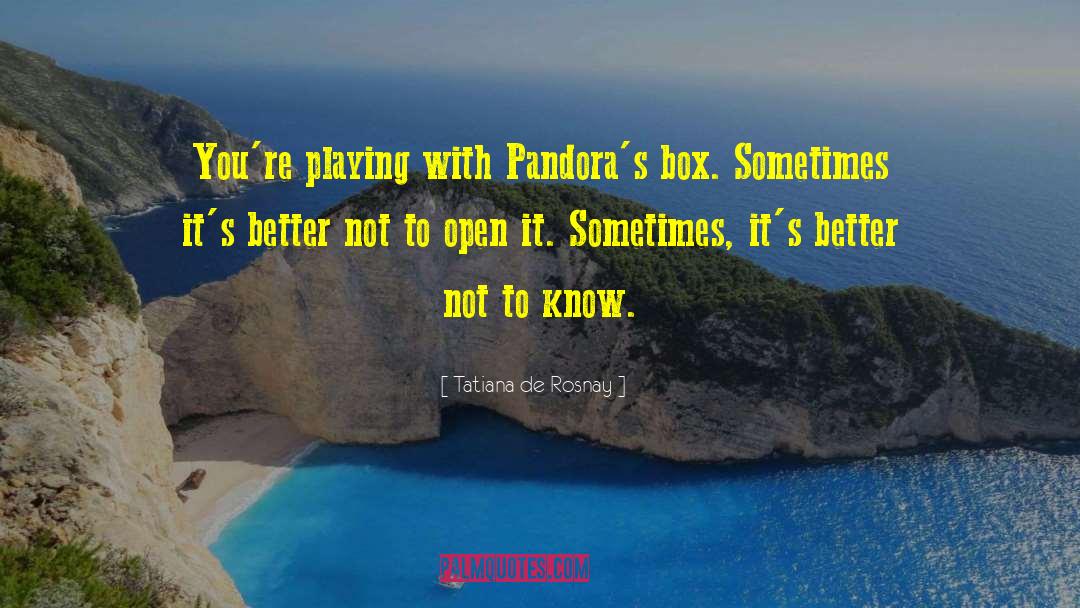 Tatiana De Rosnay Quotes: You're playing with Pandora's box.