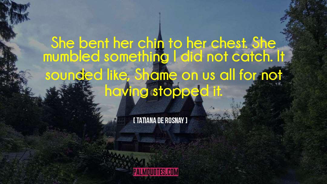 Tatiana De Rosnay Quotes: She bent her chin to