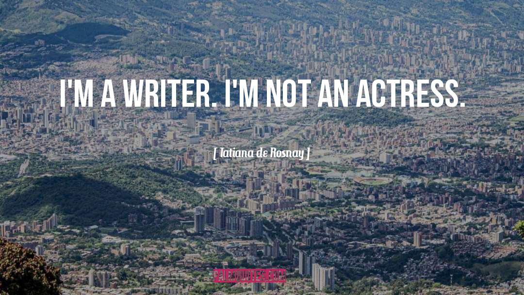 Tatiana De Rosnay Quotes: I'm a writer. I'm not