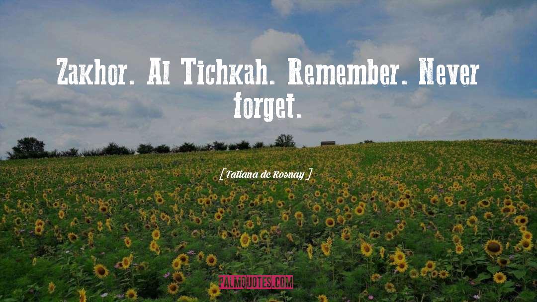 Tatiana De Rosnay Quotes: Zakhor. Al Tichkah. Remember. Never