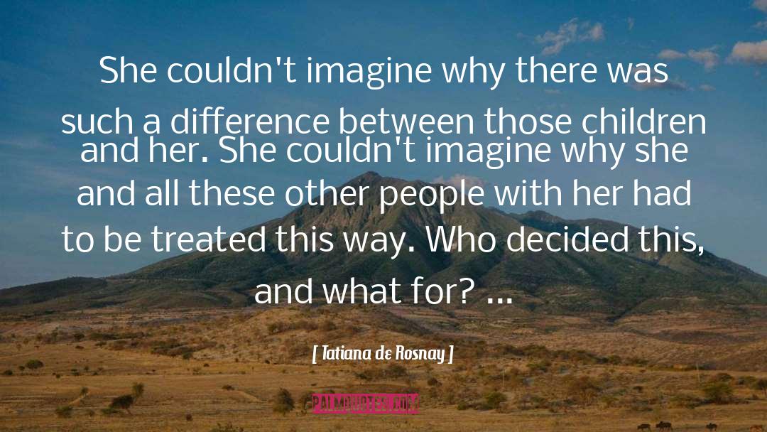 Tatiana De Rosnay Quotes: She couldn't imagine why there