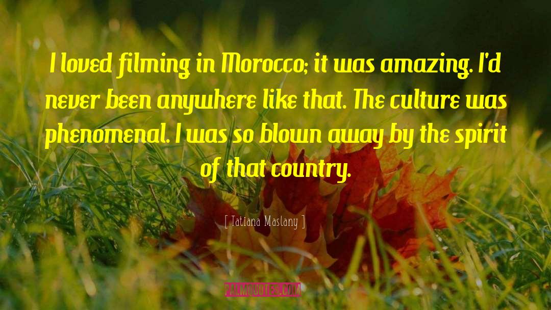Tatiana Maslany Quotes: I loved filming in Morocco;