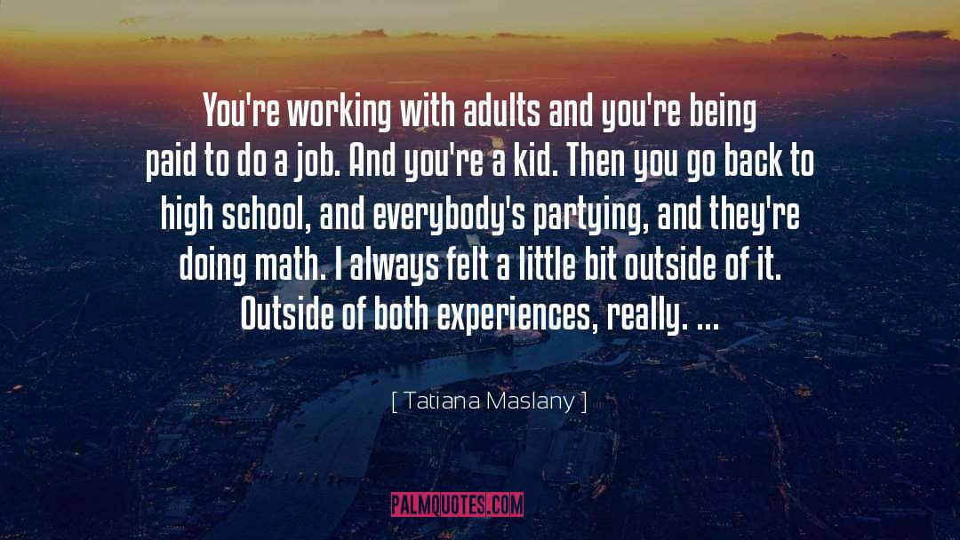 Tatiana Maslany Quotes: You're working with adults and