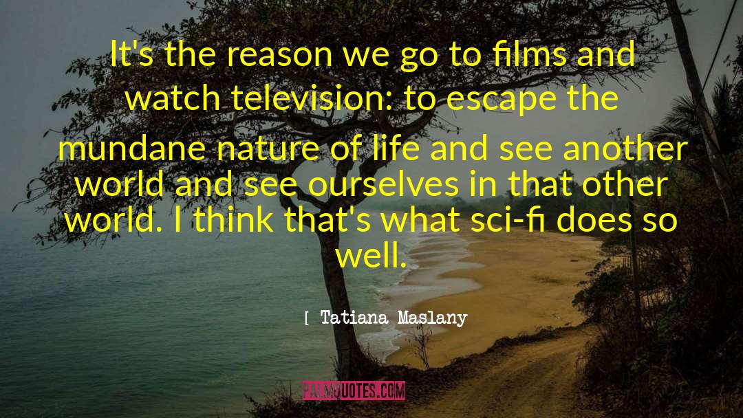 Tatiana Maslany Quotes: It's the reason we go