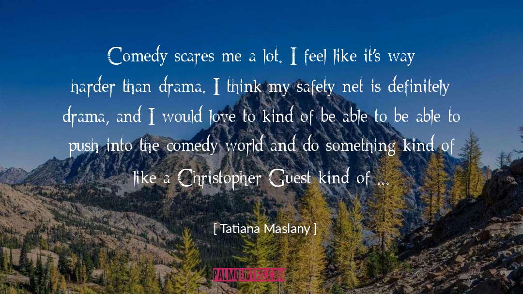 Tatiana Maslany Quotes: Comedy scares me a lot.
