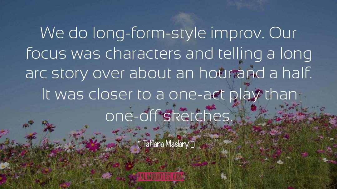 Tatiana Maslany Quotes: We do long-form-style improv. Our