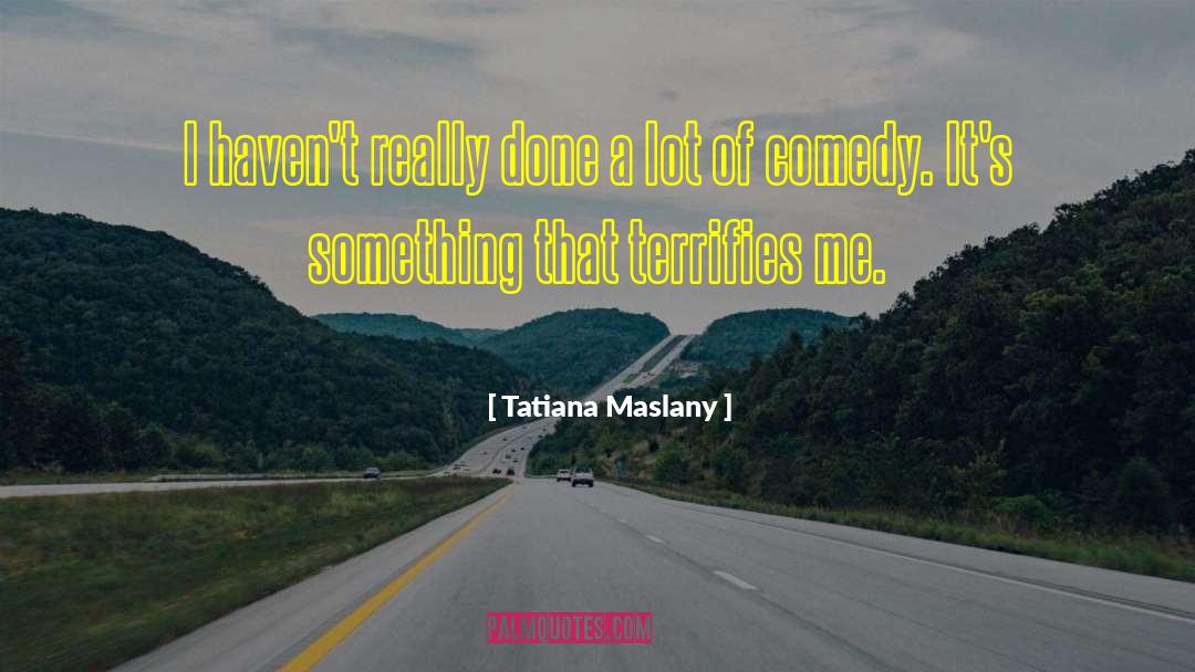 Tatiana Maslany Quotes: I haven't really done a