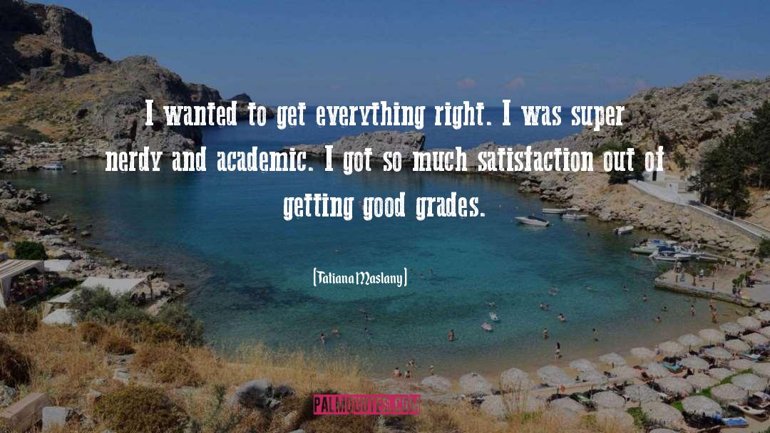 Tatiana Maslany Quotes: I wanted to get everything