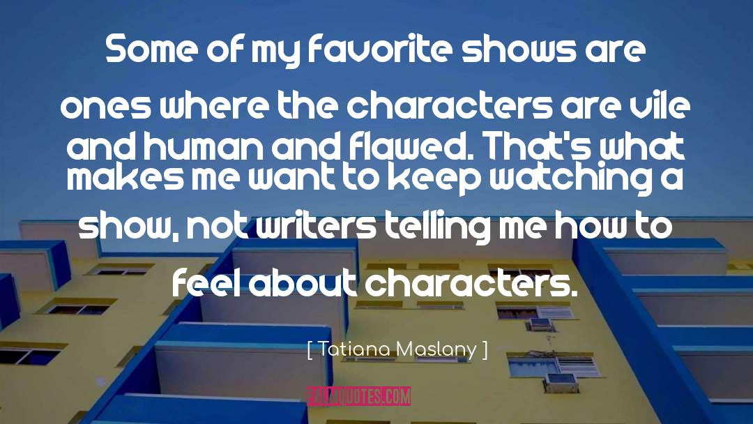 Tatiana Maslany Quotes: Some of my favorite shows