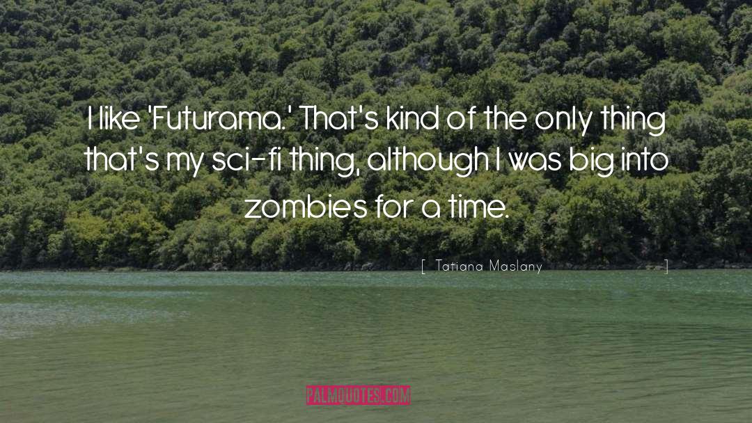 Tatiana Maslany Quotes: I like 'Futurama.' That's kind