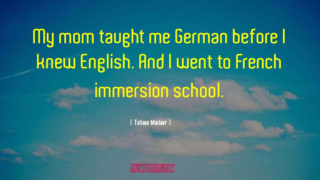 Tatiana Maslany Quotes: My mom taught me German