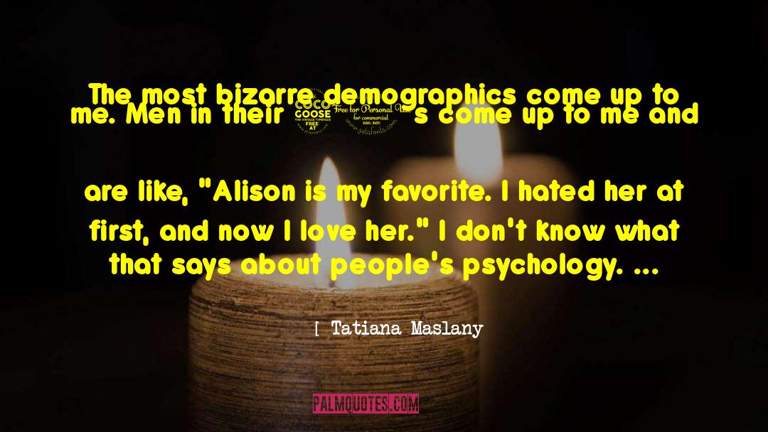 Tatiana Maslany Quotes: The most bizarre demographics come