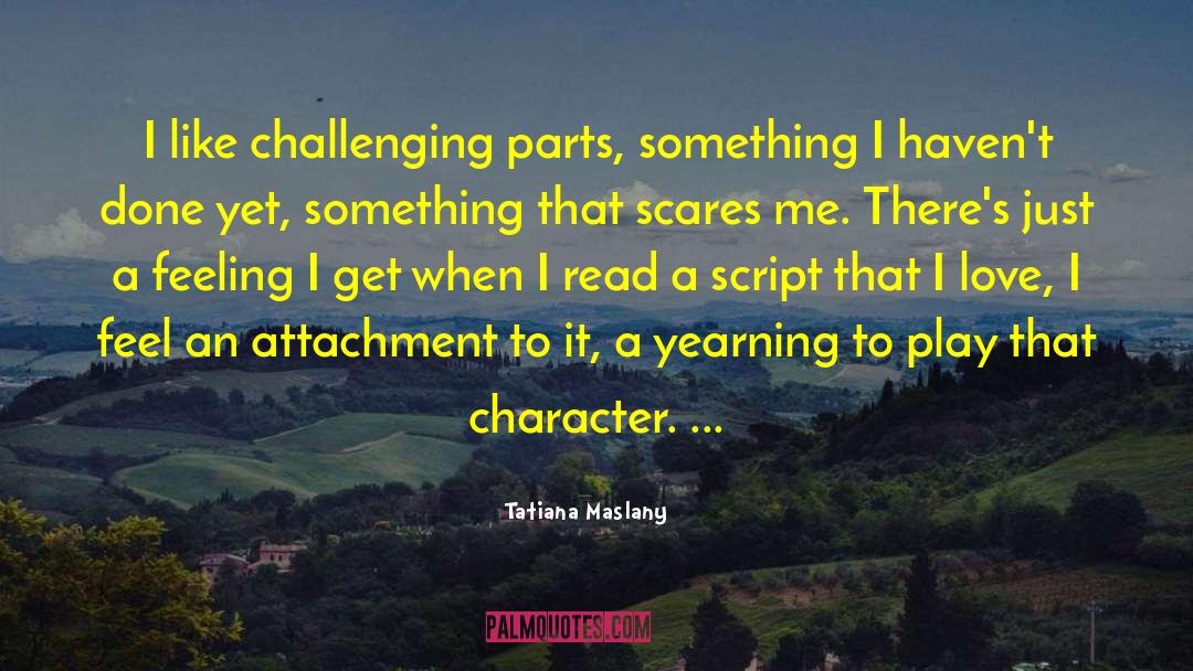 Tatiana Maslany Quotes: I like challenging parts, something