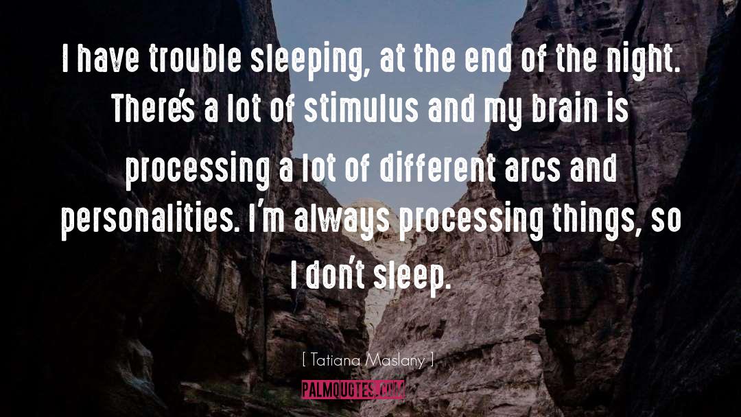 Tatiana Maslany Quotes: I have trouble sleeping, at