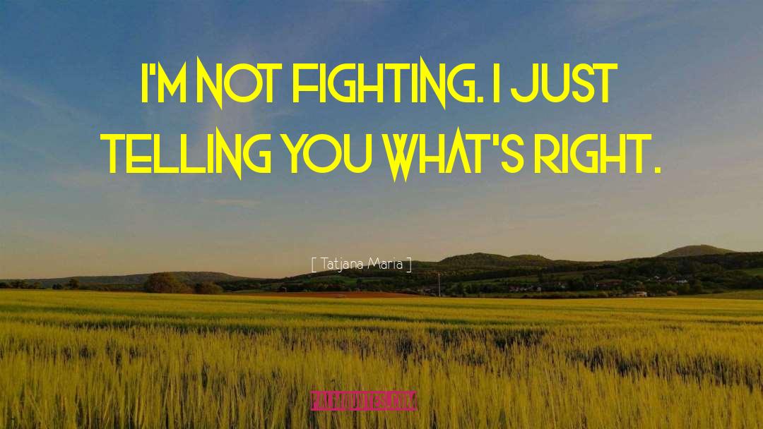 Tatjana Maria Quotes: I'm not fighting. I just