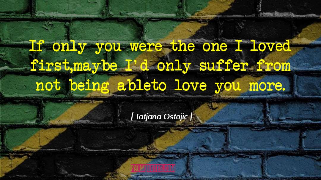 Tatjana Ostojic Quotes: If only you were the