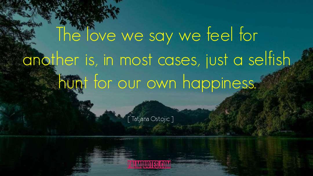 Tatjana Ostojic Quotes: The love we say we