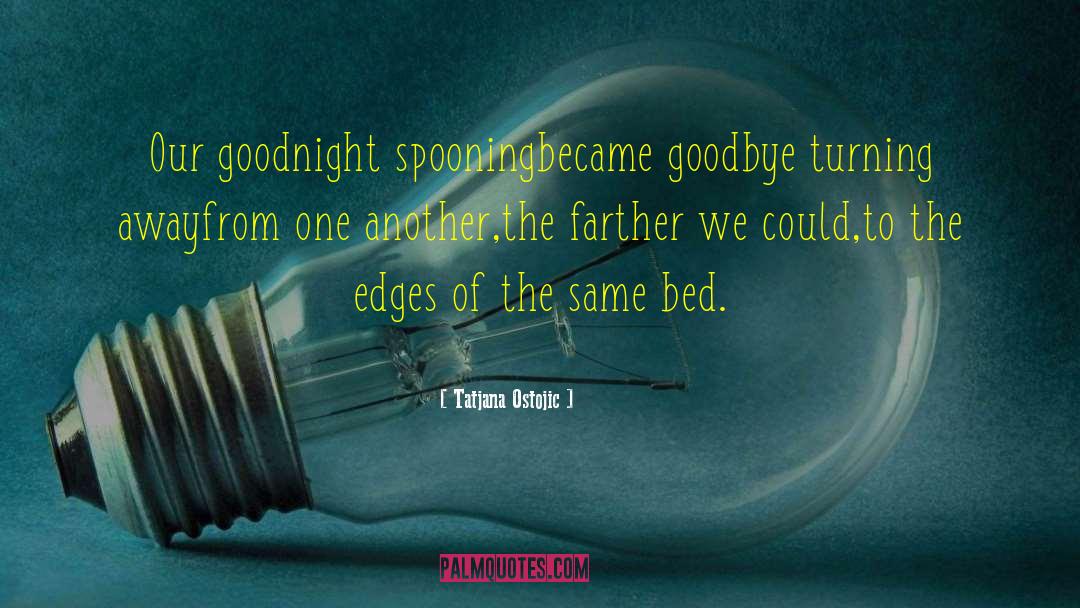 Tatjana Ostojic Quotes: Our goodnight spooning<br />became goodbye