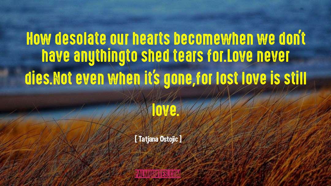 Tatjana Ostojic Quotes: How desolate our hearts become<br