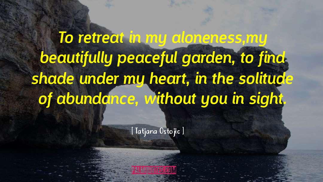 Tatjana Ostojic Quotes: To retreat in my aloneness,<br