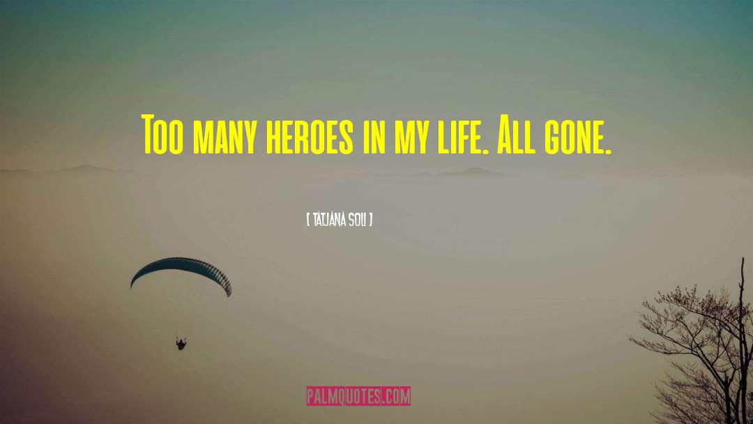 Tatjana Soli Quotes: Too many heroes in my