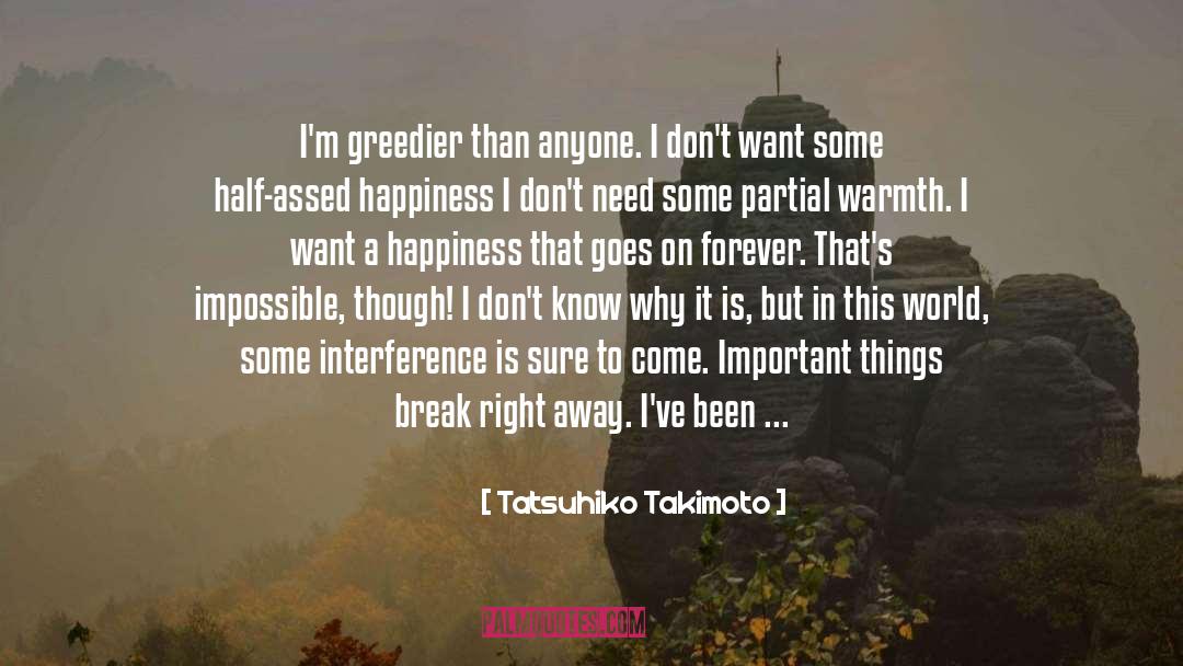 Tatsuhiko Takimoto Quotes: I'm greedier than anyone. I