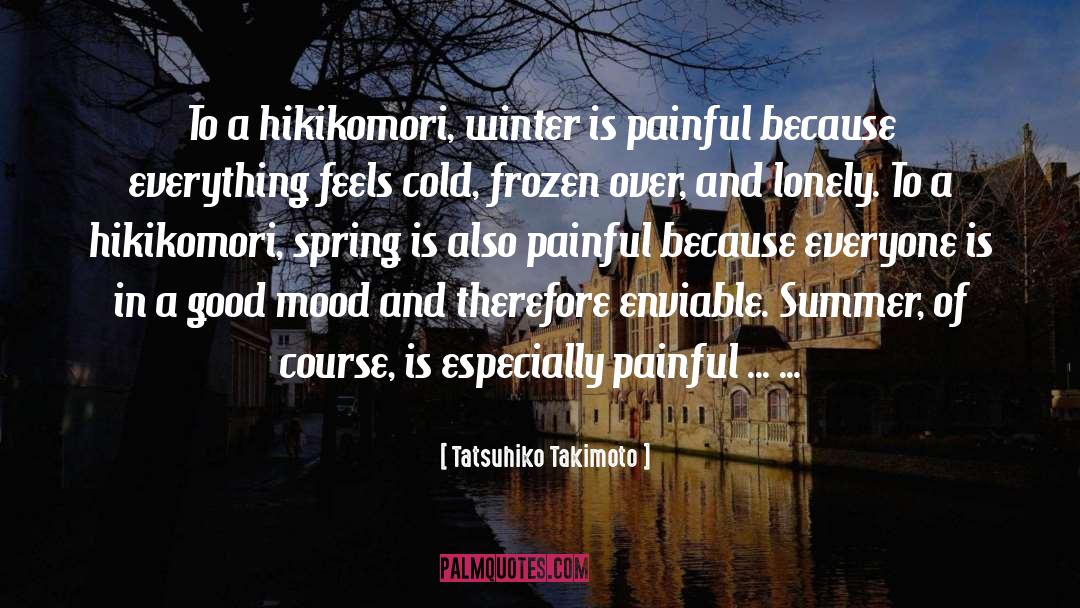 Tatsuhiko Takimoto Quotes: To a hikikomori, winter is