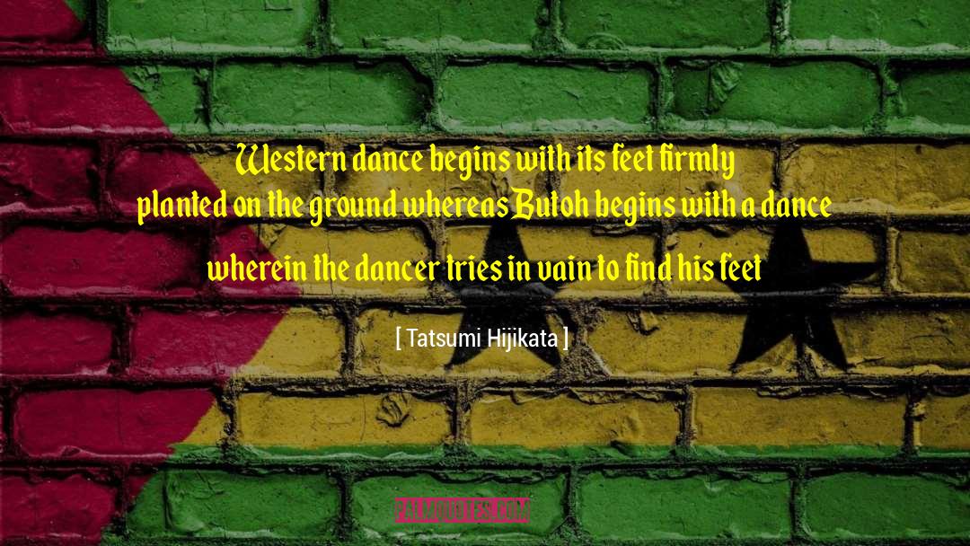 Tatsumi Hijikata Quotes: Western dance begins with its