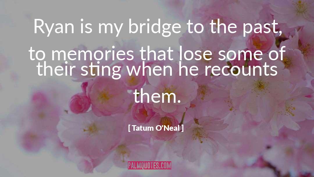 Tatum O'Neal Quotes: Ryan is my bridge to