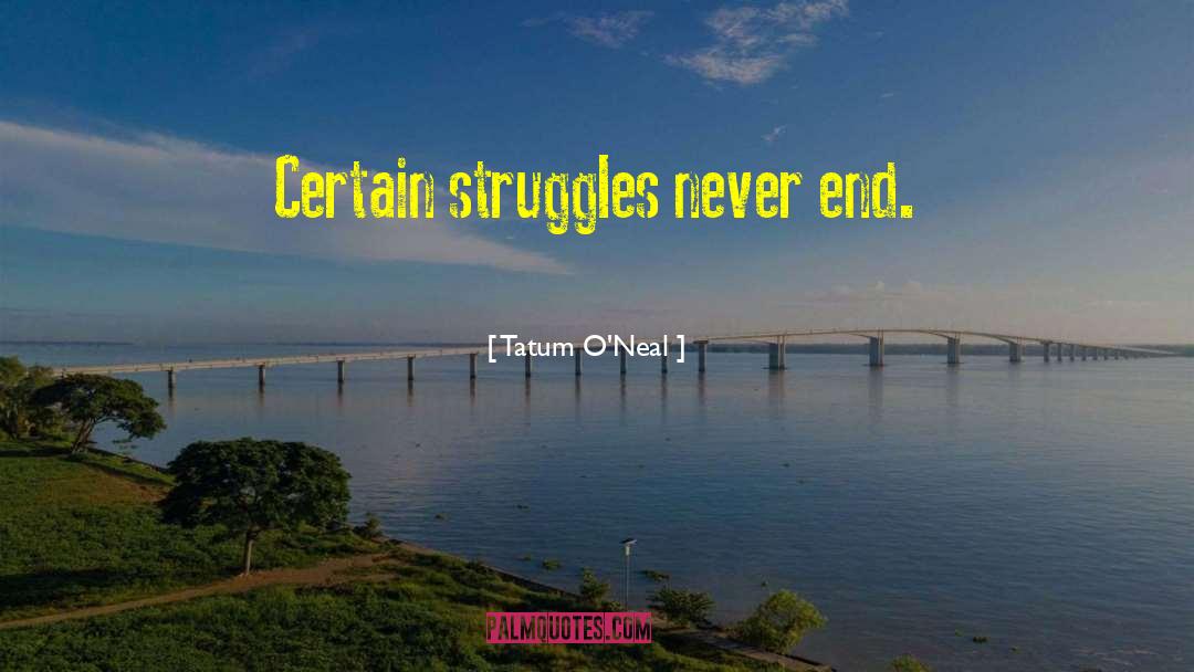 Tatum O'Neal Quotes: Certain struggles never end.