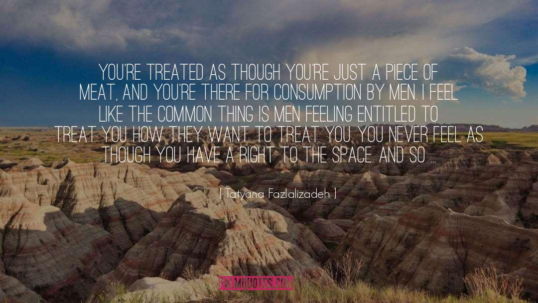 Tatyana Fazlalizadeh Quotes: You're treated as though you're