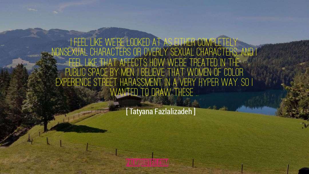 Tatyana Fazlalizadeh Quotes: I feel like we're looked