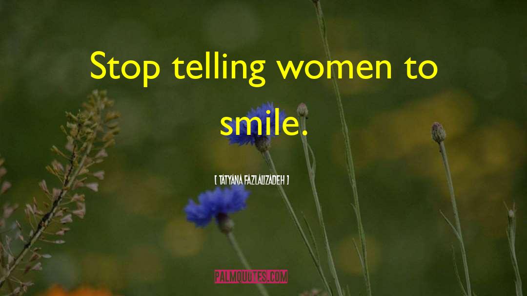 Tatyana Fazlalizadeh Quotes: Stop telling women to smile.