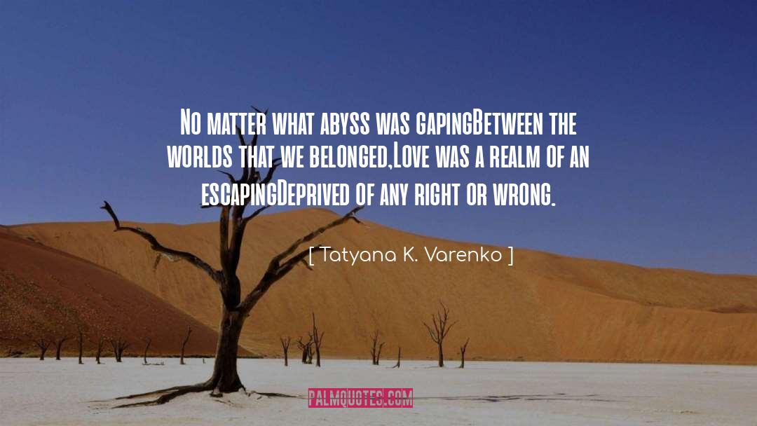 Tatyana K. Varenko Quotes: No matter what abyss was