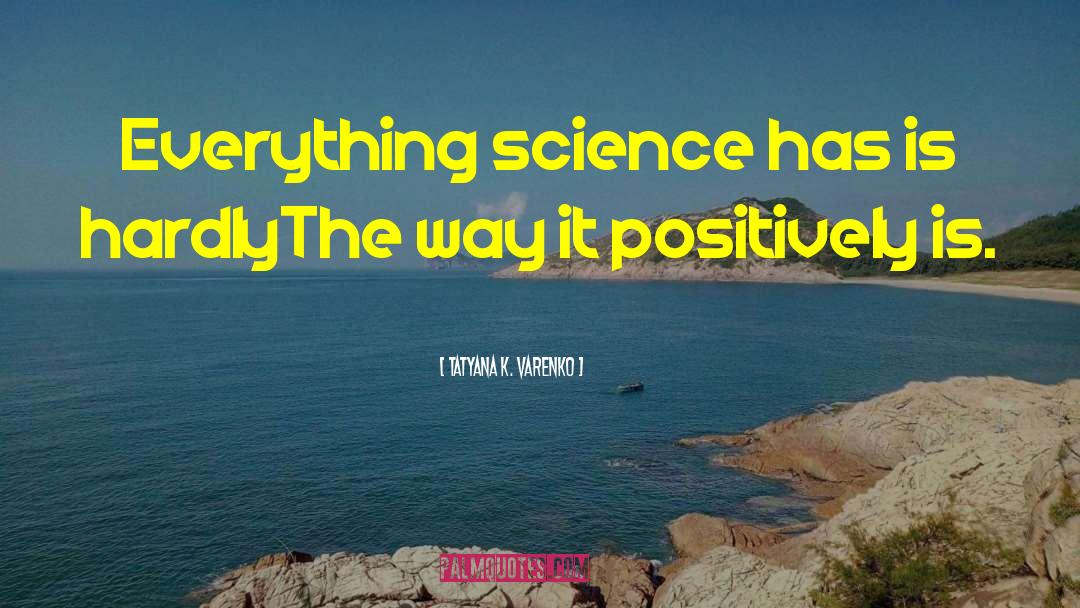 Tatyana K. Varenko Quotes: Everything science has is hardly<br>The