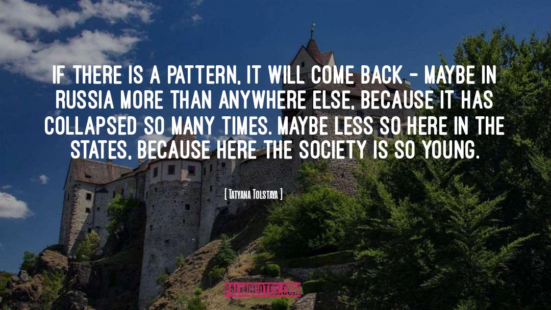Tatyana Tolstaya Quotes: If there is a pattern,