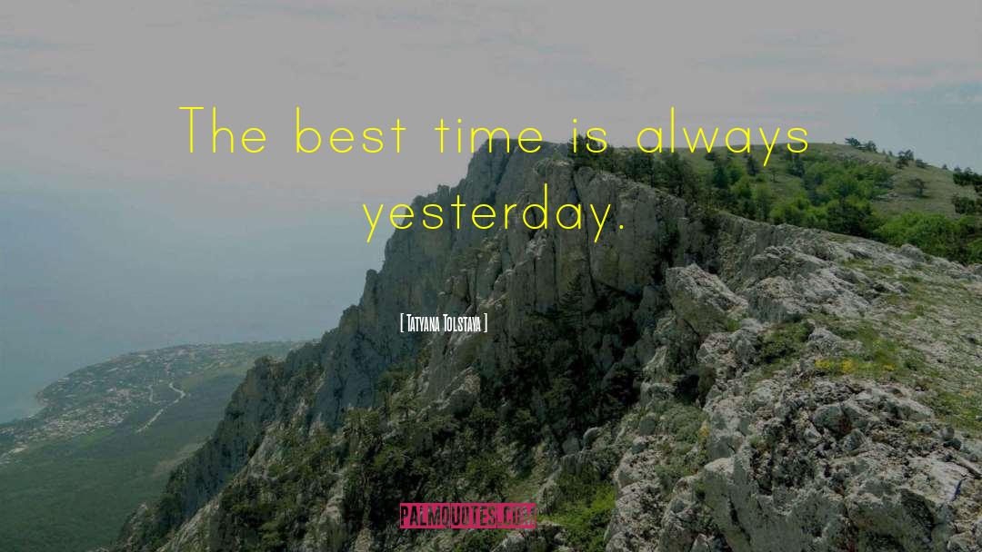 Tatyana Tolstaya Quotes: The best time is always