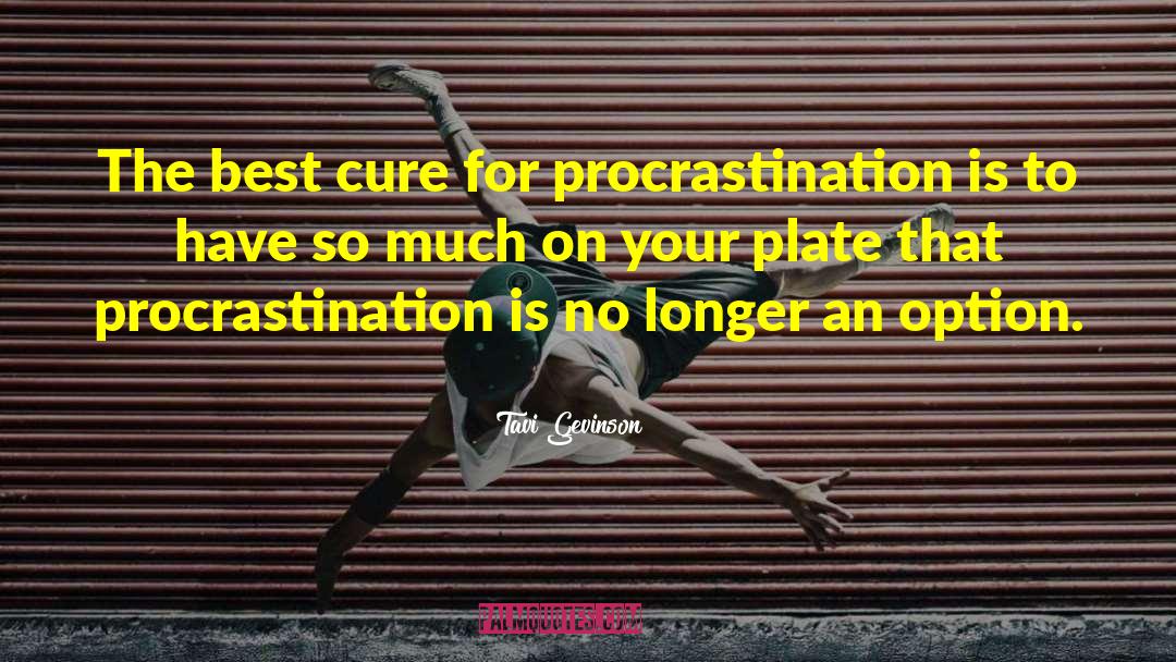 Tavi Gevinson Quotes: The best cure for procrastination