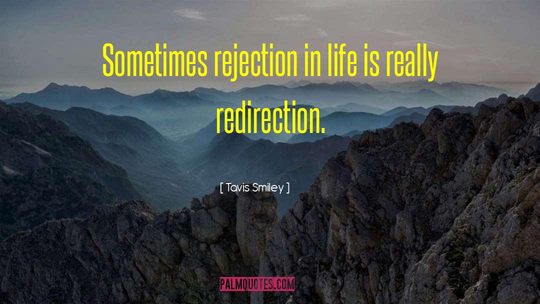 Tavis Smiley Quotes: Sometimes rejection in life is